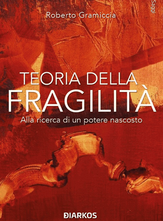 Teoria della fragilità, alla ricerca di un potere nascosto: l’ultimo libro di Roberto Gramiccia